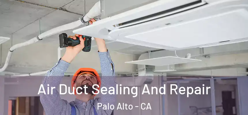 Air Duct Sealing And Repair Palo Alto - CA