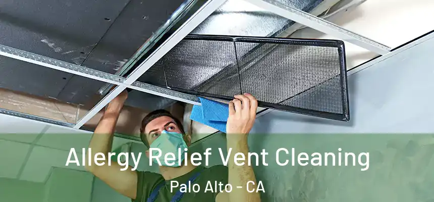 Allergy Relief Vent Cleaning Palo Alto - CA