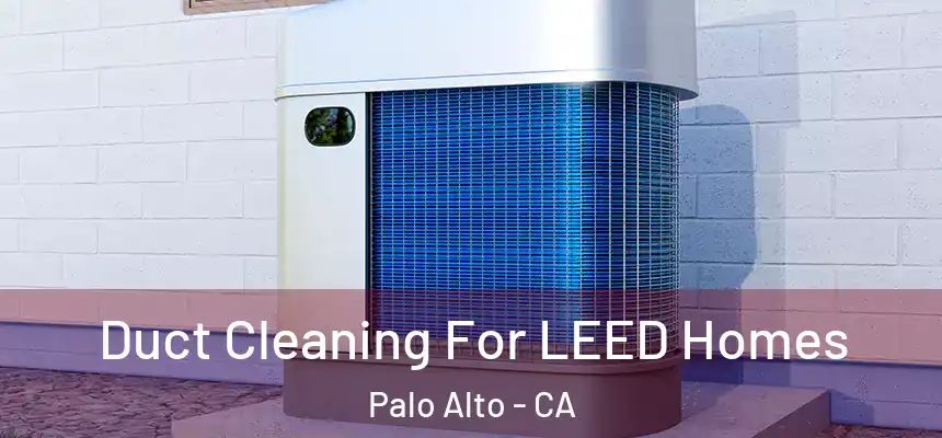 Duct Cleaning For LEED Homes Palo Alto - CA
