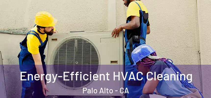  Energy-Efficient HVAC Cleaning Palo Alto - CA
