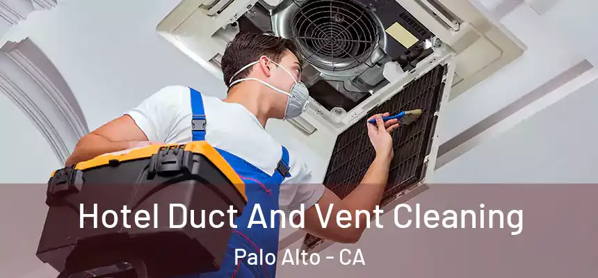 Hotel Duct And Vent Cleaning Palo Alto - CA