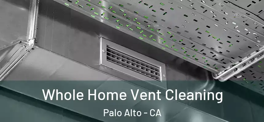 Whole Home Vent Cleaning Palo Alto - CA